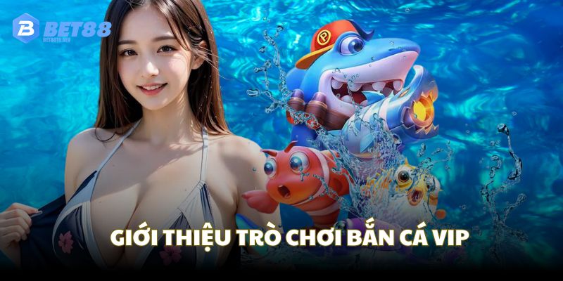 Khám phá tổng thể về hệ thống cược bắn cá VIP