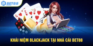 Khái niệm Blackjack tại nhà cái BET88