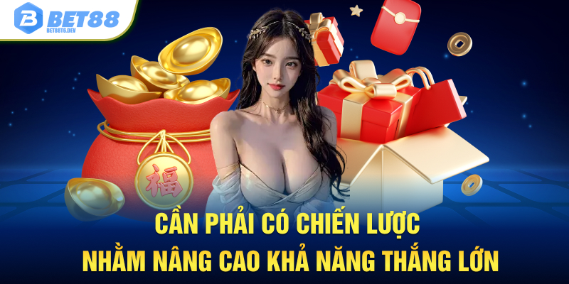 Cần phải có chiến lược nhằm nâng cao khả năng thắng lớn