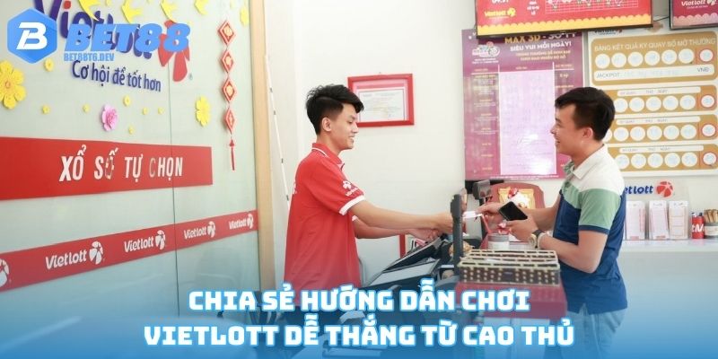 Chia sẻ cách chơi xổ số Vietlott dễ thắng từ cao thủ