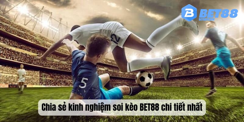 Chia sẻ kinh nghiệm soi kèo BET88 chi tiết nhất