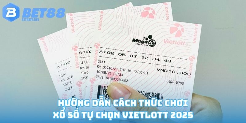 Hướng dẫn cách chơi xổ số tự chọn Vietlott 2025